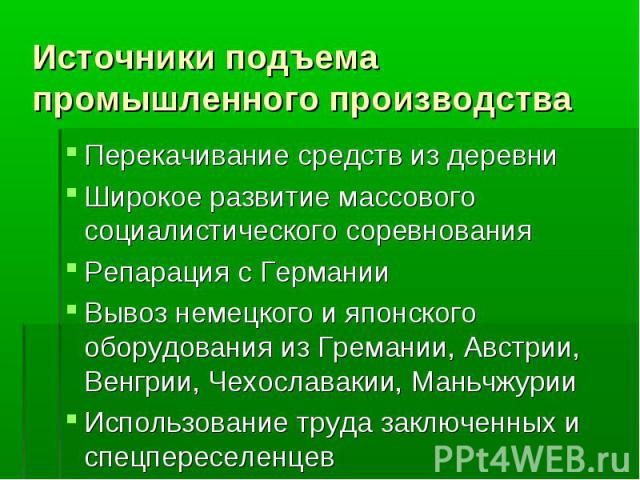 Перекачивание средств из деревни Перекачивание средств из деревни Широкое развитие массового социалистического соревнования Репарация с Германии Вывоз немецкого и японского оборудования из Гремании, Австрии, Венгрии, Чехославакии, Маньчжурии Использ…