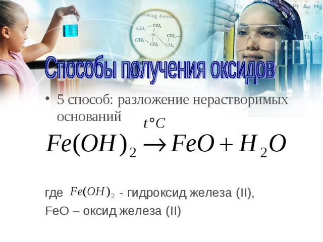 5 способ: разложение нерастворимых оснований 5 способ: разложение нерастворимых оснований где - гидроксид железа (II), FeO – оксид железа (II)