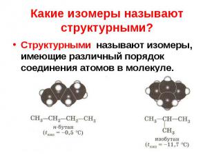 Структурными называют изомеры, имеющие различный порядок соединения атомов в мол