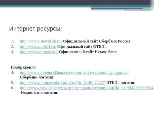 Интернет ресурсы: http://www.sberbank.ru/ Официальный сайт Сбербанк Россия http: