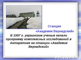 В 1997 г. украинские ученые начали программу комплексных исследований в Антаркти