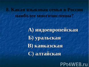 8. Какая языковая семья в России наиболее многочисленна? А) индоевропейская Б) у