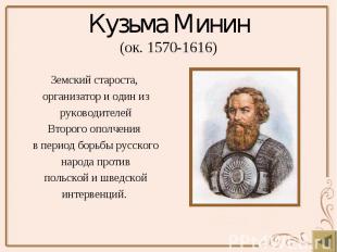 Кузьма Минин (ок. 1570-1616) Земский староста, организатор и один из руководител