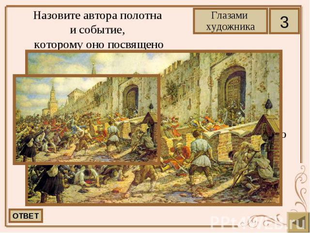 Назовите автора полотна и событие, которому оно посвящено Лисснер Эрнст Эрнстович. Соляной бунт на Красной площади. На картине изображено восстание 1648 года в Москве.
