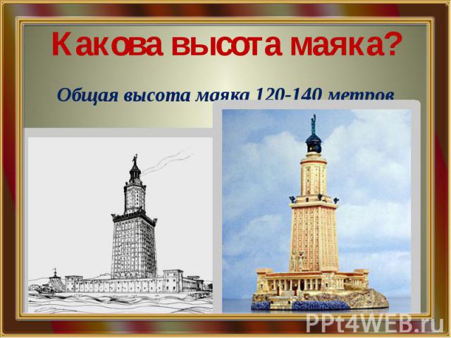 Какова высота маяка? Общая высота маяка 120-140 метров