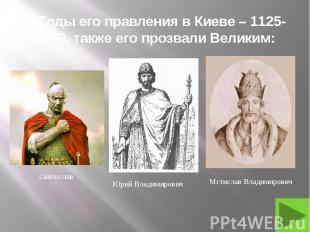 9. Годы его правления в Киеве – 1125-1132, также его прозвали Великим: