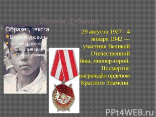 Володя Дубинин 29 августа 1927 - 4 января 1942 — участник Великой Отечественной