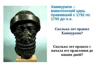 Хаммурапи – вавилонский царь правивший с 1792 по 1750 до н.э. Хаммурапи – вавило