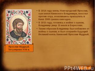 В 1014 году князь Новгородский Ярослав, сын князя Киевского Владимира, восстал п