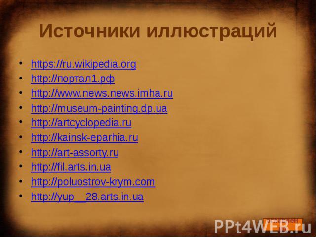Источники иллюстраций https://ru.wikipedia.org http://портал1.рф http://www.news.news.imha.ru http://museum-painting.dp.ua http://artcyclopedia.ru http://kainsk-eparhia.ru http://art-assorty.ru http://fil.arts.in.ua http://poluostrov-krym.com http:/…