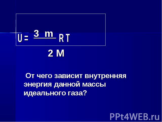 U = 3 m R T U = 3 m R T 2 M От чего зависит внутренняя энергия данной массы идеального газа?