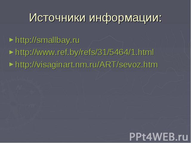 Источники информации: http://smallbay.ru http://www.ref.by/refs/31/5464/1.html http://visaginart.nm.ru/ART/sevoz.htm