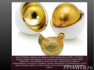 Карл Фаберже и ювелиры его фирмы создали первое яйцо в 1885 г. Оно было заказано