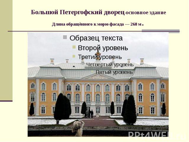 Большой Петергофский дворец-основное здание Длина обращённого к морю фасада — 268 м.