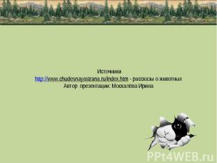 Источники http://www.chudesnayastrana.ru/index.htm - рассказы о животных Автор п