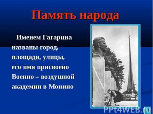 Память народа Именем Гагарина названы город, площади, улицы, его имя присвоено В