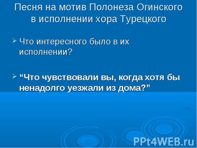 Что интересного было в их исполнении? Что интересного было в их исполнении? “Что чувствовали вы, когда хотя бы ненадолго уезжали из дома?”