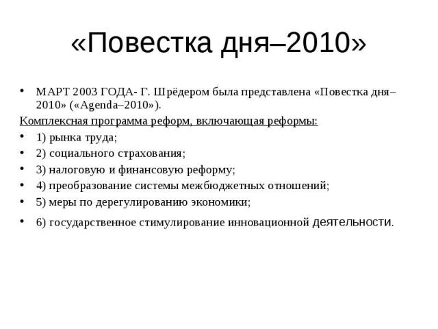 МАРТ 2003 ГОДА- Г. Шрёдером была представлена «Повестка дня–2010» («Agenda–2010»). МАРТ 2003 ГОДА- Г. Шрёдером была представлена «Повестка дня–2010» («Agenda–2010»). Комплексная программа реформ, включающая реформы: 1) рынка труда; 2) социального ст…
