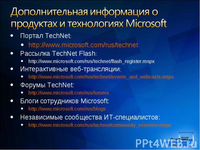 Портал TechNet: Портал TechNet: http://www.microsoft.com/rus/technet Раcсылка TechNet Flash: http://www.microsoft.com/rus/technet/flash_register.mspx Интерактивные веб-трансляции: http://www.microsoft.com/rus/technet/events_and_webcasts.mspx Форумы …