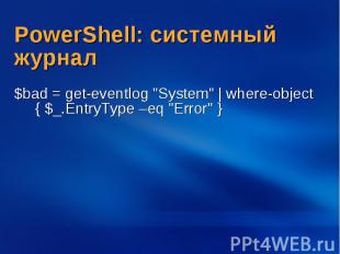 PowerShell: системный журнал $bad = get-eventlog &quot;System&quot; | where-obje