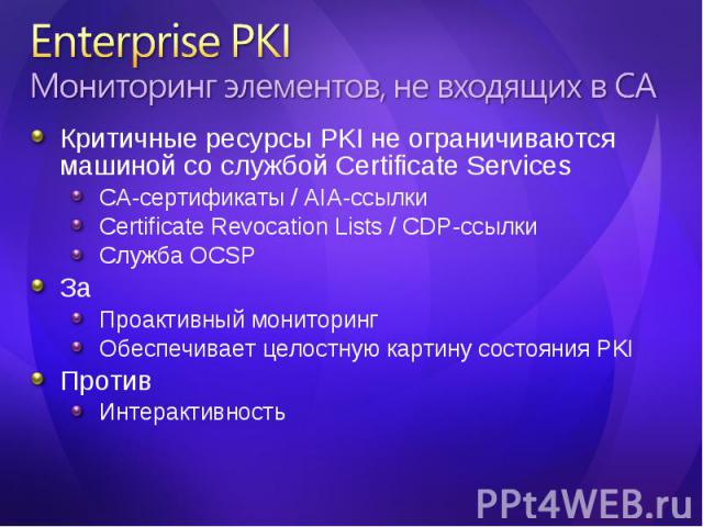Критичные ресурсы PKI не ограничиваются машиной со службой Certificate Services Критичные ресурсы PKI не ограничиваются машиной со службой Certificate Services CA-сертификаты / AIA-ссылки Certificate Revocation Lists / CDP-ссылки Служба OCSP За Проа…