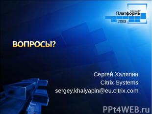 Сергей Халяпин Сергей Халяпин Citrix Systems sergey.khalyapin@eu.citrix.com