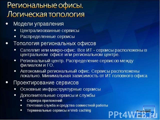 Модели управления Модели управления Централизованные сервисы Распределенные сервисы Топология региональных офисов Сателлит или микро-офис. Все ИТ - сервисы расположены в центральном офисе или региональном центре. Региональный центр. Распределение се…