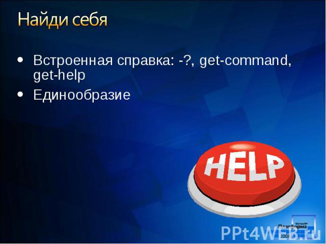 Встроенная справка: -?, get-command, get-help Встроенная справка: -?, get-command, get-help Единообразие