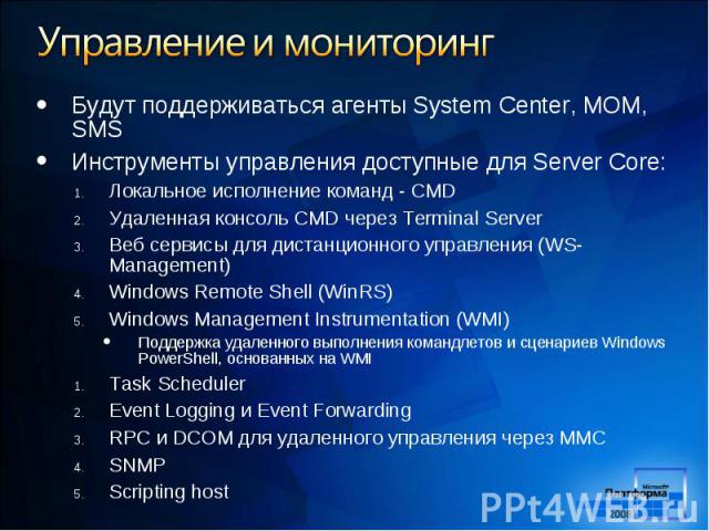 Будут поддерживаться агенты System Center, MOM, SMS Будут поддерживаться агенты System Center, MOM, SMS Инструменты управления доступные для Server Core: Локальное исполнение команд - CMD Удаленная консоль CMD через Terminal Server Веб сервисы для д…