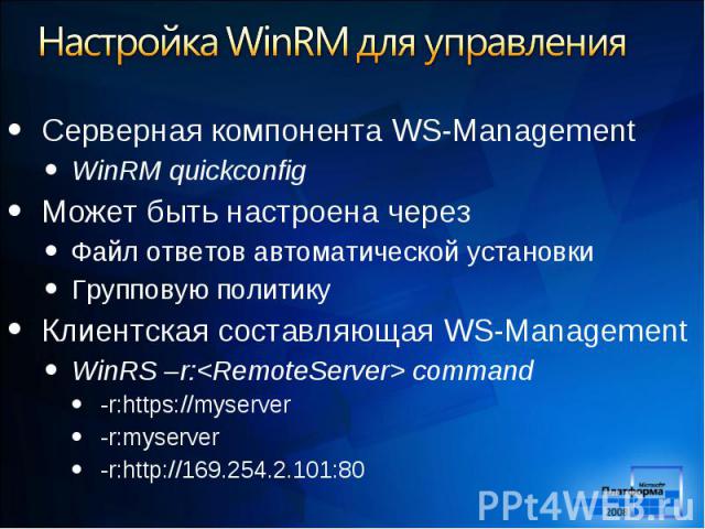 Серверная компонента WS-Management Серверная компонента WS-Management WinRM quickconfig Может быть настроена через Файл ответов автоматической установки Групповую политику Клиентская составляющая WS-Management WinRS –r:<RemoteServer> command -…