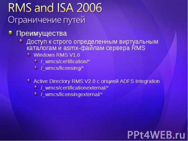 Преимущества Преимущества Доступ к строго определенным виртуальным каталогам и asmx-файлам сервера RMS Windows RMS V1.0 /_wmcs/certification/* /_wmcs/licensing/* Active Directory RMS V2.0 c опцией ADFS Integration /_wmcs/certificationexternal/* /_wm…