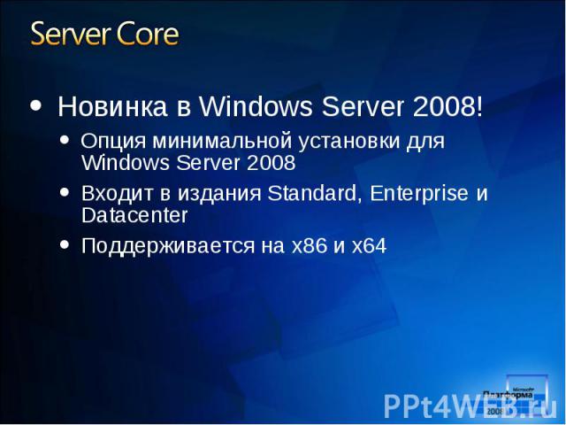Новинка в Windows Server 2008! Новинка в Windows Server 2008! Опция минимальной установки для Windows Server 2008 Входит в издания Standard, Enterprise и Datacenter Поддерживается на x86 и x64