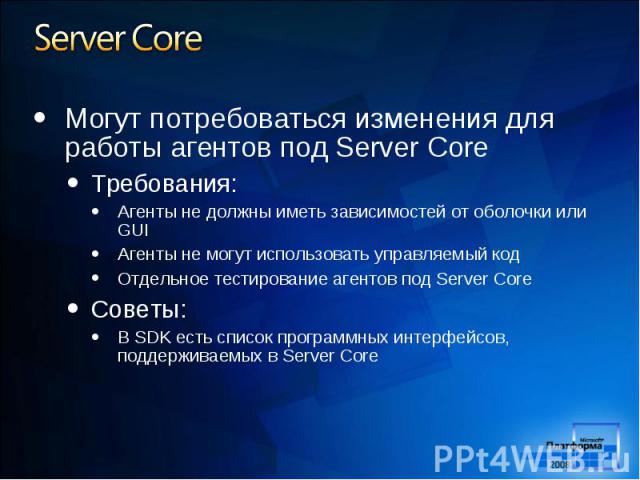 Могут потребоваться изменения для работы агентов под Server Core Могут потребоваться изменения для работы агентов под Server Core Требования: Агенты не должны иметь зависимостей от оболочки или GUI Агенты не могут использовать управляемый код Отдель…