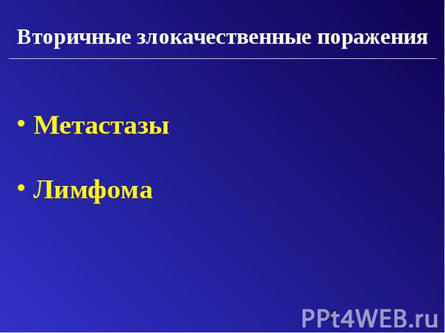 Вторичные злокачественные поражения Вторичные злокачественные поражения Метастазы Лимфома