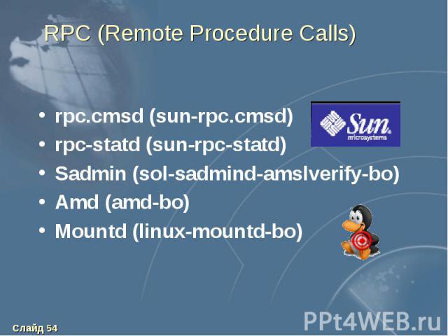 RPC (Remote Procedure Calls) rpc.cmsd (sun-rpc.cmsd) rpc-statd (sun-rpc-statd) Sadmin (sol-sadmind-amslverify-bo) Amd (amd-bo) Mountd (linux-mountd-bo)