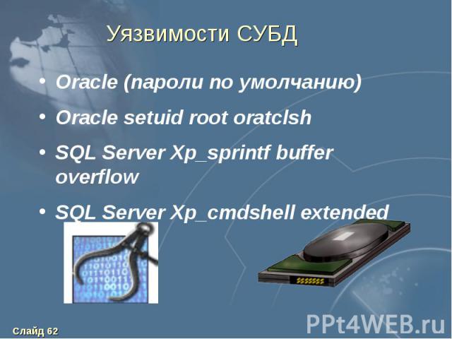 Уязвимости СУБД Oracle (пароли по умолчанию) Oracle setuid root oratclsh SQL Server Xp_sprintf buffer overflow SQL Server Xp_cmdshell extended