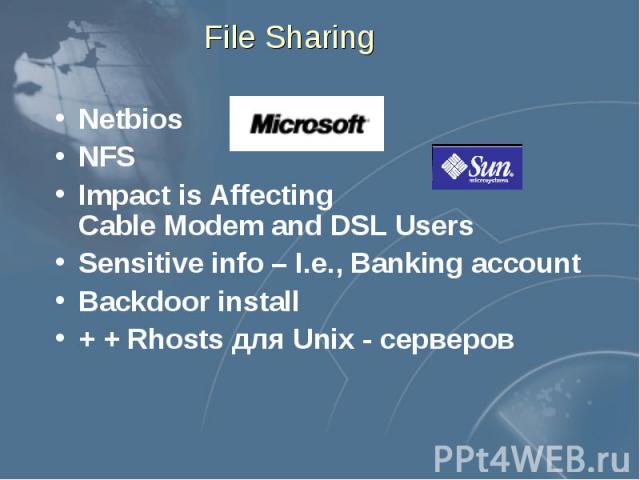 File Sharing Netbios NFS Impact is Affecting Cable Modem and DSL Users Sensitive info – I.e., Banking account Backdoor install + + Rhosts для Unix - серверов