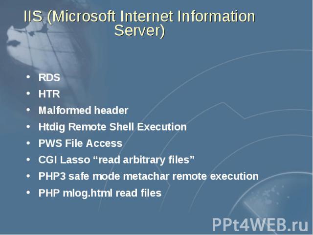 IIS (Microsoft Internet Information Server) RDS HTR Malformed header Htdig Remote Shell Execution PWS File Access CGI Lasso “read arbitrary files” PHP3 safe mode metachar remote execution PHP mlog.html read files