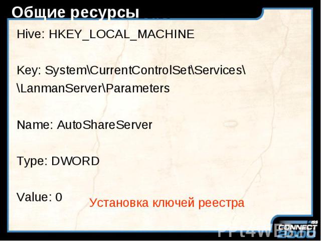 Общие ресурсы Hive: HKEY_LOCAL_MACHINE Key: System\CurrentControlSet\Services\ \LanmanServer\Parameters Name: AutoShareServer Type: DWORD Value: 0