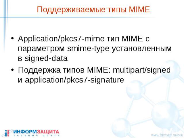 Поддерживаемые типы MIME Application/pkcs7-mime тип MIME с параметром smime-type установленным в signed-data Поддержка типов MIME: multipart/signed и application/pkcs7-signature