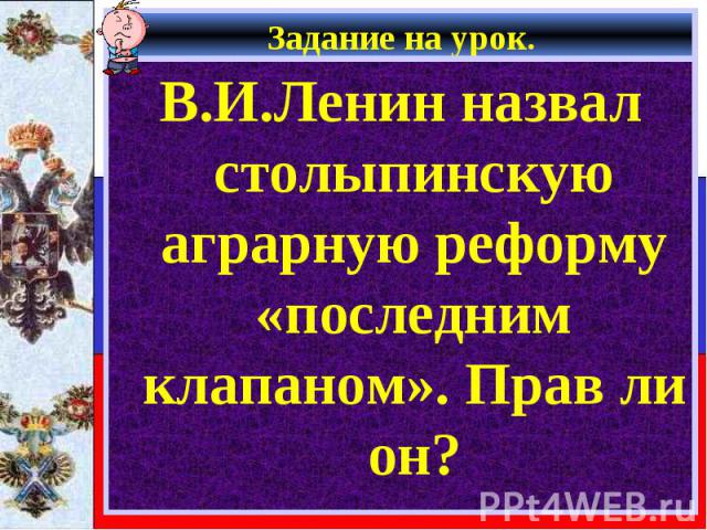 Задание на урок. В.И.Ленин назвал столыпинскую аграрную реформу «последним клапаном». Прав ли он?