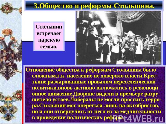 3.Общество и реформы Столыпина. Отношение общества к реформам Столыпина было сложным,т.к. население не доверяло власти.Крес-тьяне,разчарованные провалом переселенческой политики,вновь активно включались в революци-онное движение.Дворяне видели в пре…