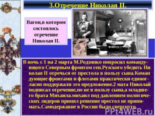 3.Отречение Николая II. В ночь с 1 на 2 марта М.Родзянко попросил команду-ющего