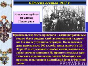 6.Россия осенью 1917 г. Правительство часто прибегало к административным мерам,