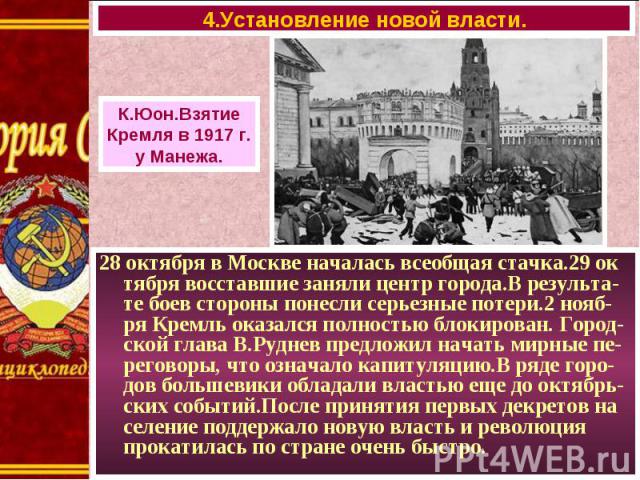 28 октября в Москве началась всеобщая стачка.29 ок тября восставшие заняли центр города.В результа-те боев стороны понесли серьезные потери.2 нояб-ря Кремль оказался полностью блокирован. Город-ской глава В.Руднев предложил начать мирные пе-реговоры…