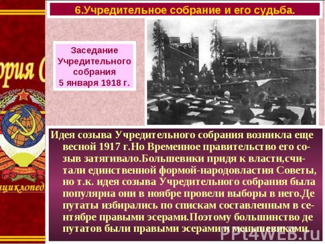 Идея созыва Учредительного собрания возникла еще весной 1917 г.Но Временное правительство его со-зыв затягивало.Большевики придя к власти,счи-тали единственной формой-народовластия Советы, но т.к. идея созыва Учредительного собрания была популярна о…