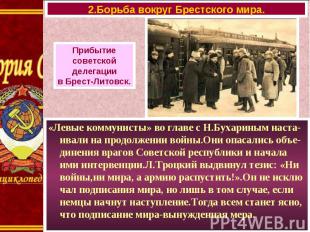 «Левые коммунисты» во главе с Н.Бухариным наста-ивали на продолжении войны.Они о