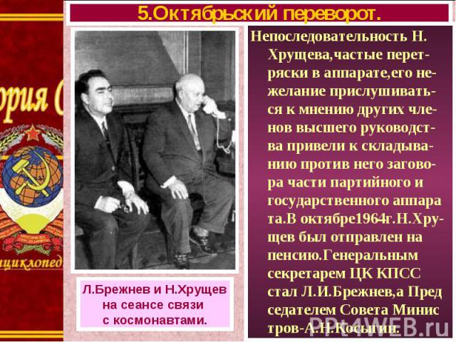 Непоследовательность Н. Хрущева,частые перет-ряски в аппарате,его не-желание прислушивать-ся к мнению других чле-нов высшего руководст-ва привели к складыва-нию против него загово-ра части партийного и государственного аппара та.В октябре1964г.Н.Хру…