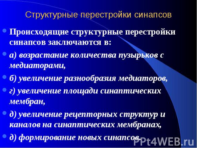 Структурные перестройки синапсов Происходящие структурные перестройки синапсов заключаются в: а) возрастание количества пузырьков с медиаторами, б) увеличение разнообразия медиаторов, г) увеличение площади синаптических мембран, д) увеличение рецепт…