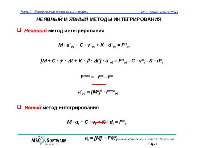 НЕЯВНЫЙ И ЯВНЫЙ МЕТОДЫ ИНТЕГРИРОВАНИЯ Неявный метод интегрирования M · a´n+1 + C · v´n+1 + K · d´n+1 = Fextn+1 [M + C · · t + K · · t2] · a´n+1 = Fextn+1 - C · v*n - K · d*n Fresidial = Fext - Fint a´n+1 = [M*]-1 · Fresidialn+1 Явный метод интегриро…